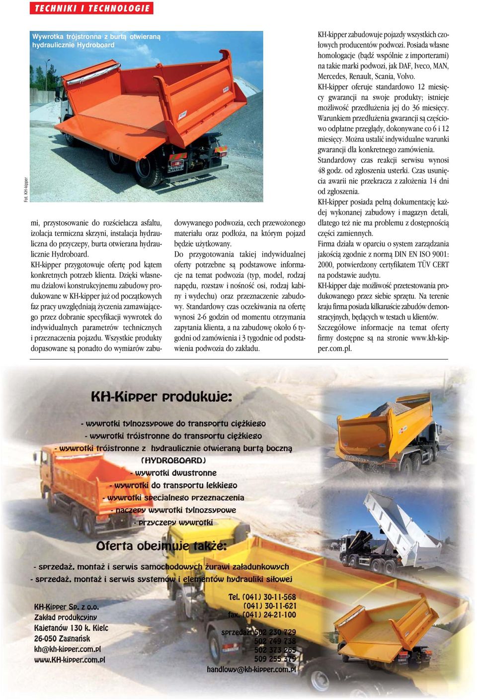 Dzięki własnemu działowi konstrukcyjnemu zabudowy produkowane w KH-kipper już od początkowych faz pracy uwzględniają życzenia zamawiającego przez dobranie specyfikacji wywrotek do indywidualnych