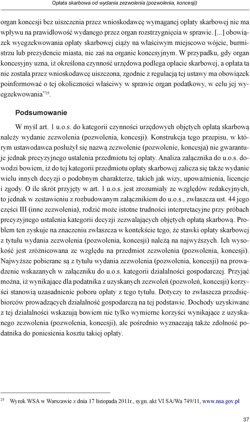 W przypadku, gdy organ koncesyjny uzna, iż określona czynność urzędowa podlega opłacie skarbowej, a opłata ta nie została przez wnioskodawcę uiszczona, zgodnie z regulacją tej ustawy ma obowiązek