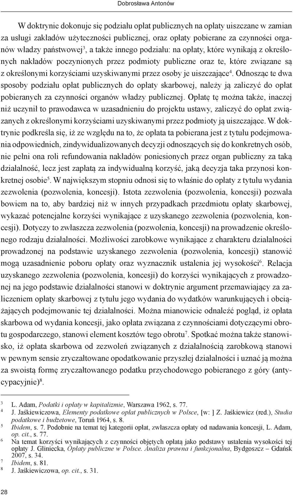 osoby je uiszczające 4. Odnosząc te dwa sposoby podziału opłat publicznych do opłaty skarbowej, należy ją zaliczyć do opłat pobieranych za czynności organów władzy publicznej.