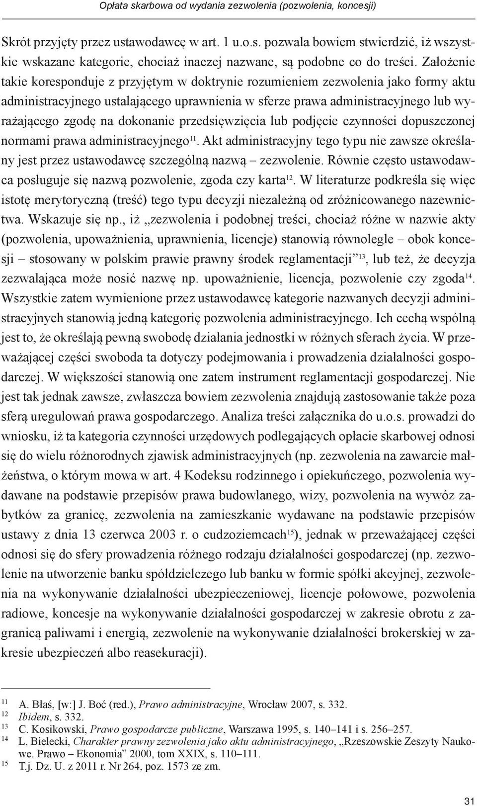 dokonanie przedsięwzięcia lub podjęcie czynności dopuszczonej normami prawa administracyjnego 11. Akt administracyjny tego typu nie zawsze określany jest przez ustawodawcę szczególną nazwą zezwolenie.