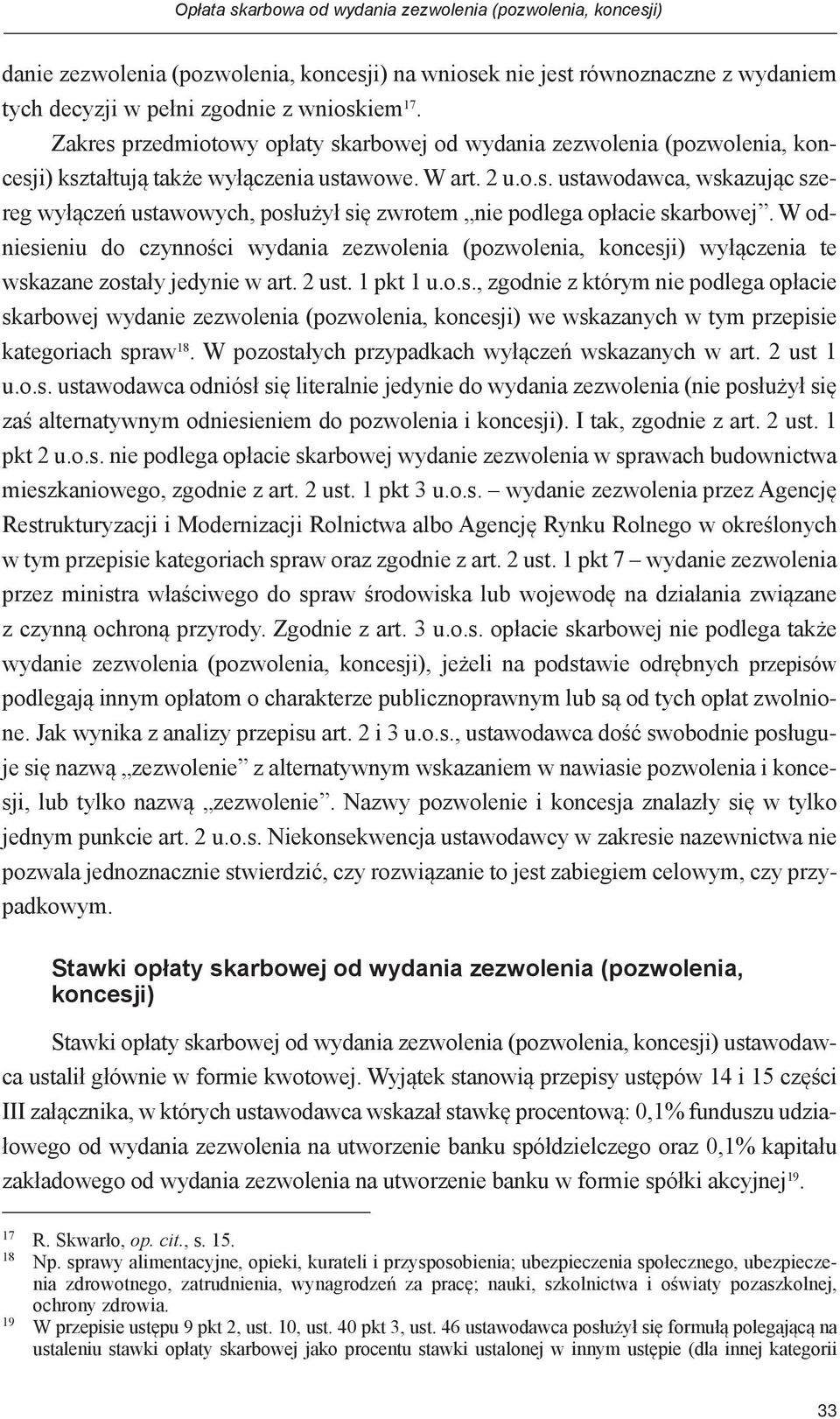 W odniesieniu do czynności wydania zezwolenia (pozwolenia, koncesji) wyłączenia te wskazane zostały jedynie w art. 2 ust. 1 pkt 1 u.o.s., zgodnie z którym nie podlega opłacie skarbowej wydanie zezwolenia (pozwolenia, koncesji) we wskazanych w tym przepisie kategoriach spraw 18.