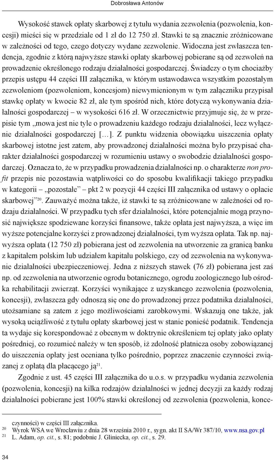 Widoczna jest zwłaszcza tendencja, zgodnie z którą najwyższe stawki opłaty skarbowej pobierane są od zezwoleń na prowadzenie określonego rodzaju działalności gospodarczej.