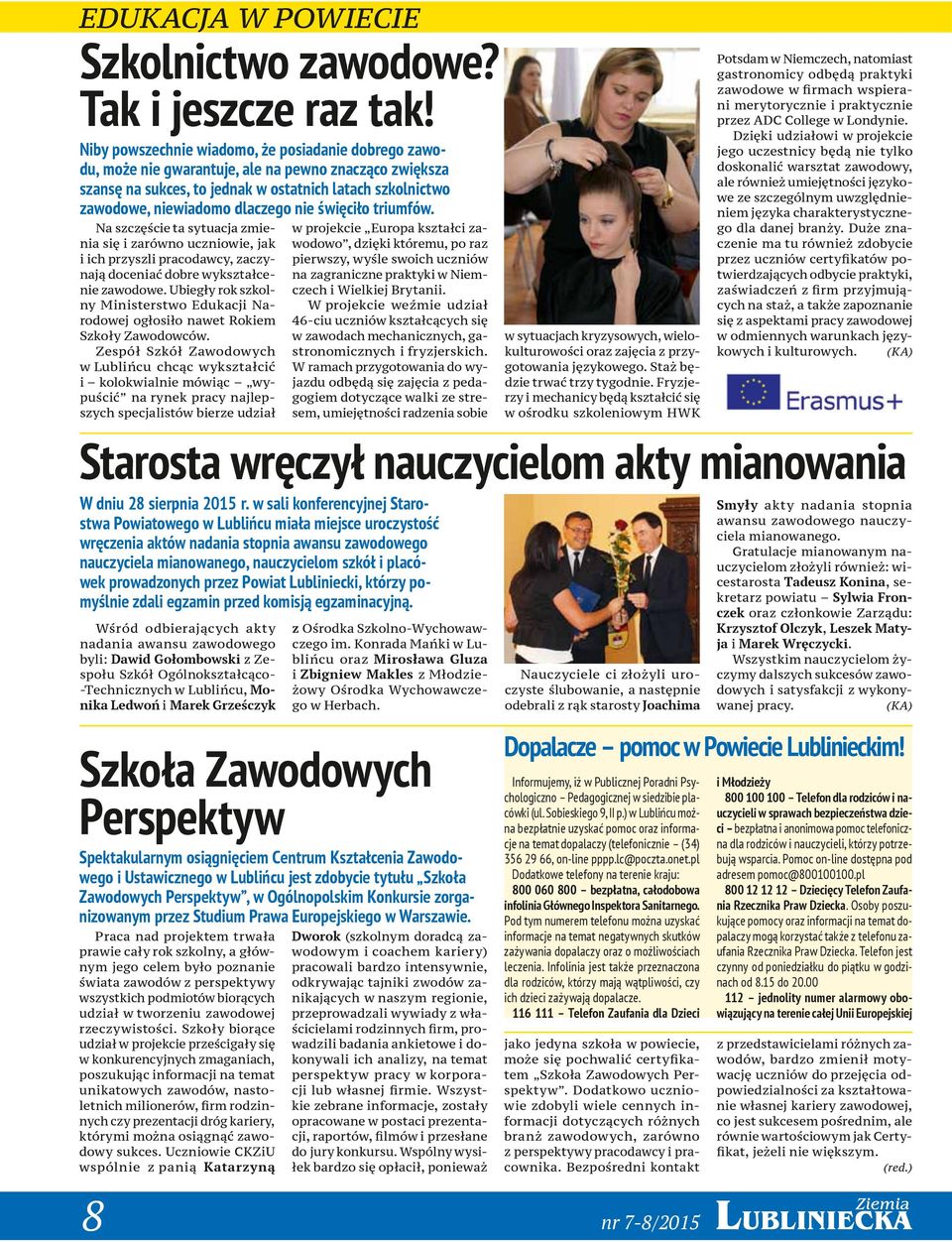 nie święciło triumfów. Na szczęście ta sytuacja zmienia się i zarówno uczniowie, jak i ich przyszli pracodawcy, zaczynają doceniać dobre wykształcenie zawodowe.