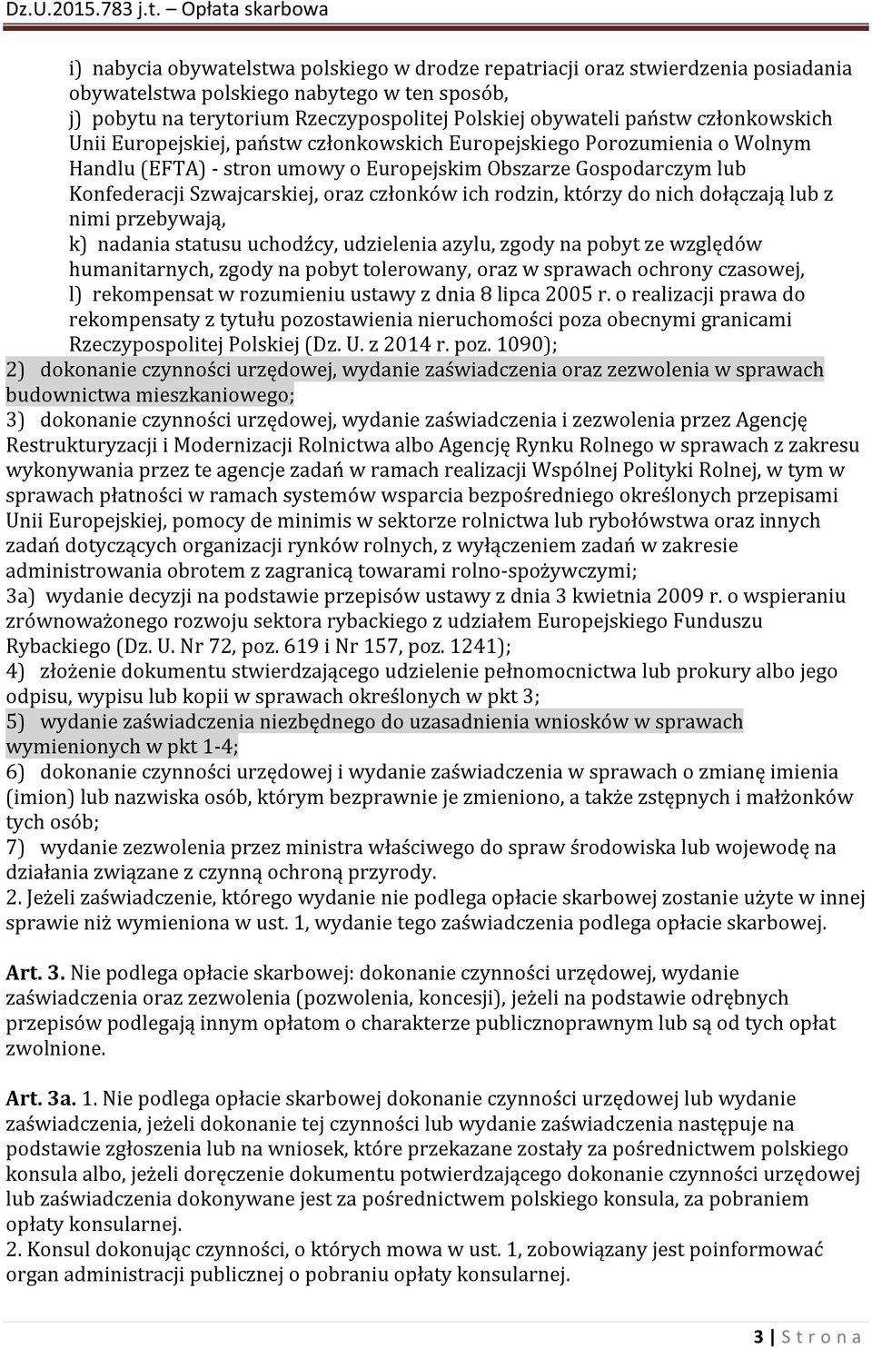 ich rodzin, którzy do nich dołączają lub z nimi przebywają, k) nadania statusu uchodźcy, udzielenia azylu, zgody na pobyt ze względów humanitarnych, zgody na pobyt tolerowany, oraz w sprawach ochrony