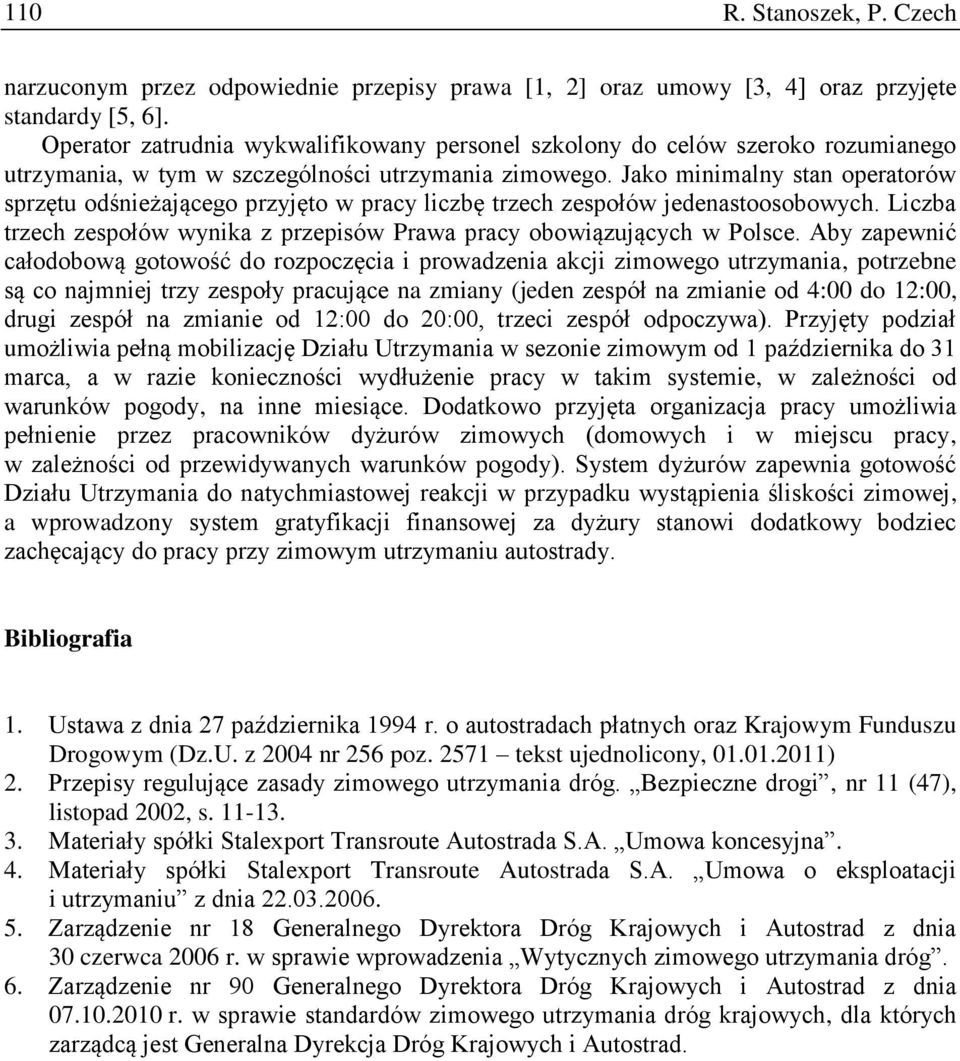 Jako minimalny stan operatorów sprzętu odśnieżającego przyjęto w pracy liczbę trzech zespołów jedenastoosobowych. Liczba trzech zespołów wynika z przepisów Prawa pracy obowiązujących w Polsce.