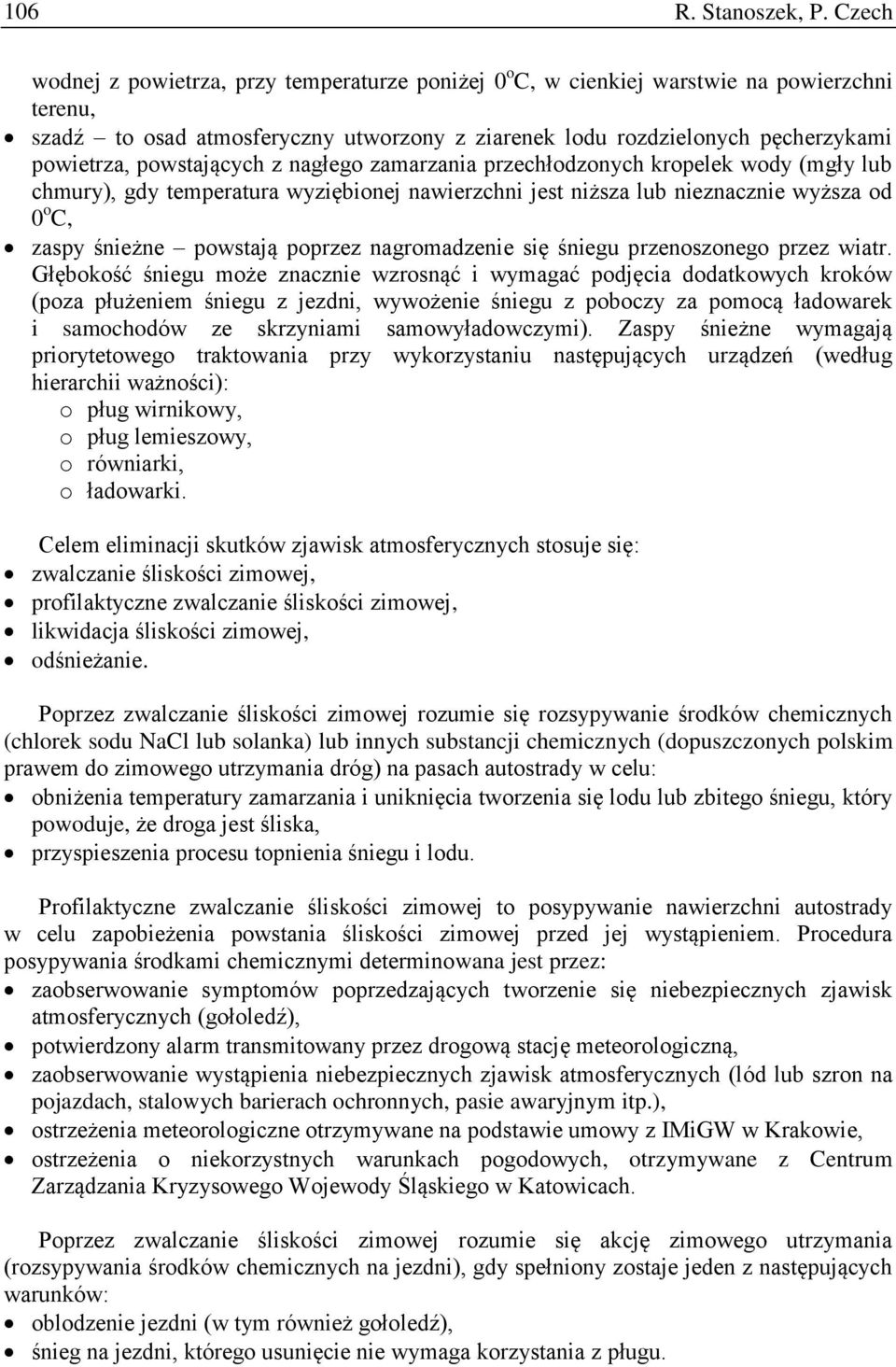 powstających z nagłego zamarzania przechłodzonych kropelek wody (mgły lub chmury), gdy temperatura wyziębionej nawierzchni jest niższa lub nieznacznie wyższa od 0 o C, zaspy śnieżne powstają poprzez