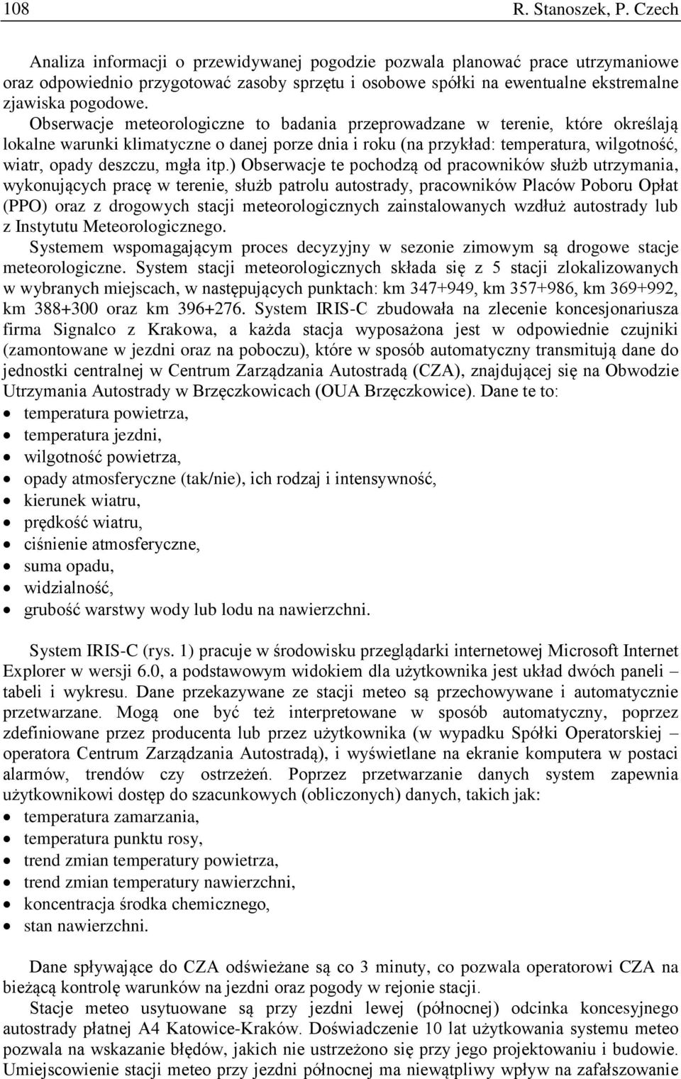 Obserwacje meteorologiczne to badania przeprowadzane w terenie, które określają lokalne warunki klimatyczne o danej porze dnia i roku (na przykład: temperatura, wilgotność, wiatr, opady deszczu, mgła