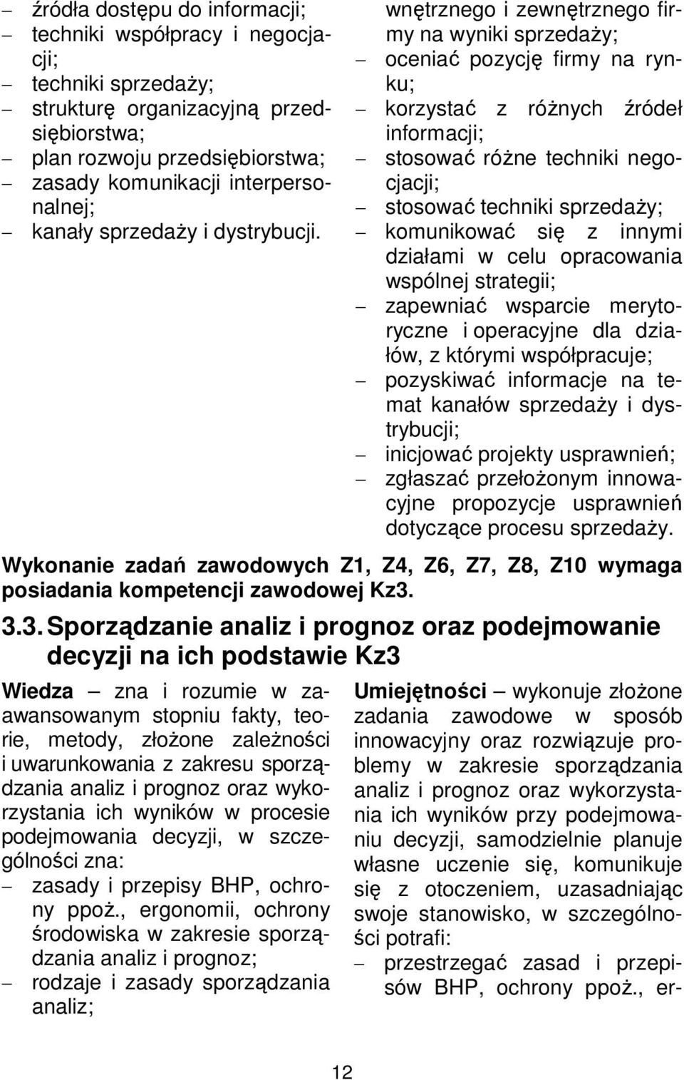 wnętrznego i zewnętrznego firmy na wyniki sprzedaży; oceniać pozycję firmy na rynku; korzystać z różnych źródeł informacji; stosować różne techniki negocjacji; stosować techniki sprzedaży;