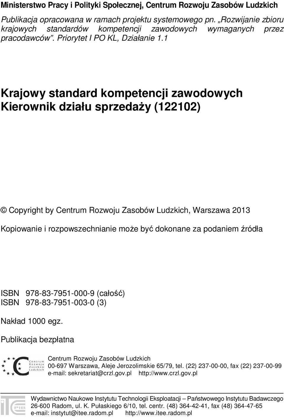 1 Krajowy standard kompetencji zawodowych Kierownik działu sprzedaży (122102) Copyright by Centrum Rozwoju Zasobów Ludzkich, Warszawa 2013 Kopiowanie i rozpowszechnianie może być dokonane za podaniem