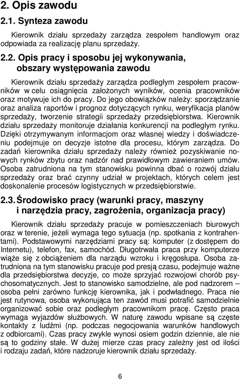 Do jego obowiązków należy: sporządzanie oraz analiza raportów i prognoz dotyczących rynku, weryfikacja planów sprzedaży, tworzenie strategii sprzedaży przedsiębiorstwa.