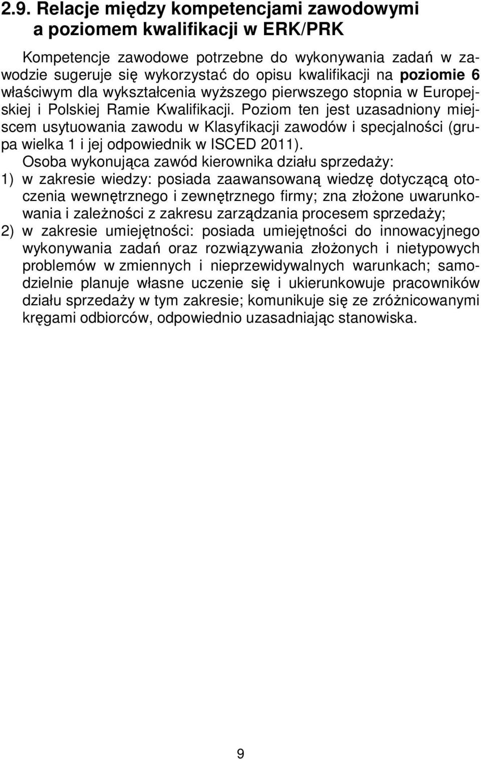 Poziom ten jest uzasadniony miejscem usytuowania zawodu w Klasyfikacji zawodów i specjalności (grupa wielka 1 i jej odpowiednik w ISCED 2011).