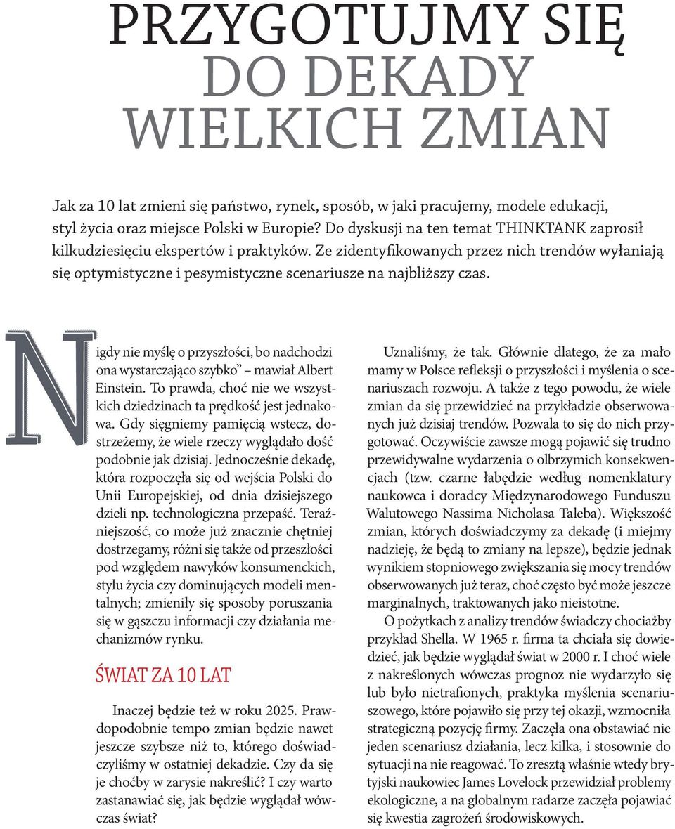 igdy nie myślę o przyszłości, bo nadchodzi ona wystarczająco szybko mawiał Albert Einstein. To prawda, choć nie we wszystkich dziedzinach ta prędkość jest jednakowa.