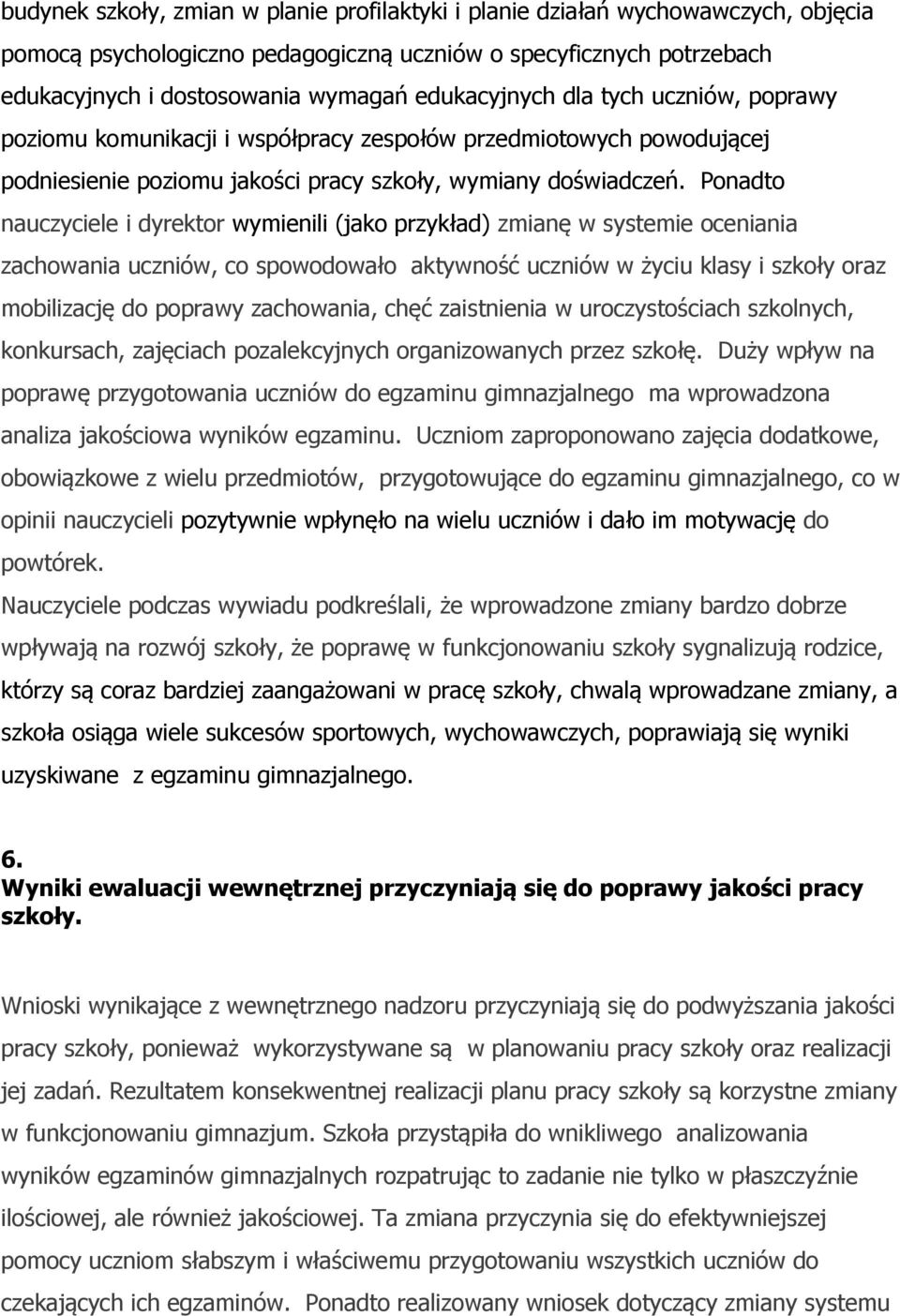 Ponadto nauczyciele i dyrektor wymienili (jako przykład) zmianę w systemie oceniania zachowania uczniów, co spowodowało aktywność uczniów w życiu klasy i szkoły oraz mobilizację do poprawy