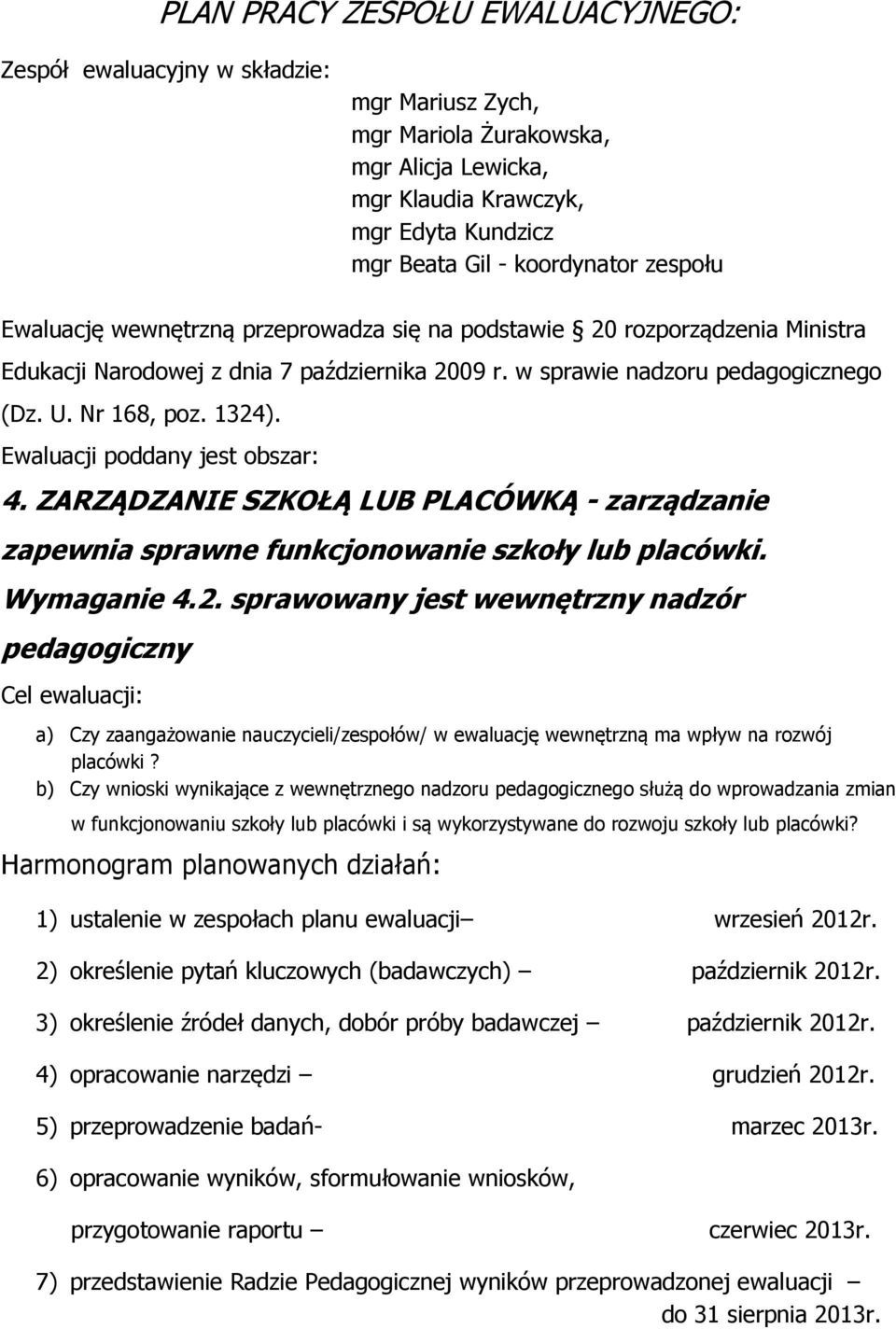 Ewaluacji poddany jest obszar: 4. ZARZĄDZANIE SZKOŁĄ LUB PLACÓWKĄ - zarządzanie zapewnia sprawne funkcjonowanie szkoły lub placówki. Wymaganie 4.2.