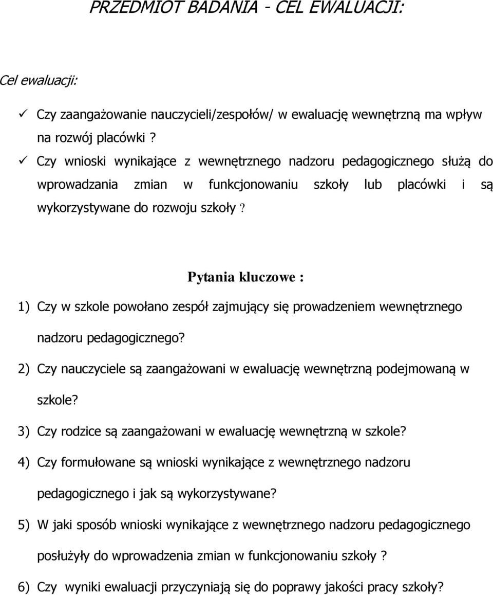 Pytania kluczowe : 1) Czy w szkole powołano zespół zajmujący się prowadzeniem wewnętrznego nadzoru pedagogicznego? 2) Czy nauczyciele są zaangażowani w ewaluację wewnętrzną podejmowaną w szkole?