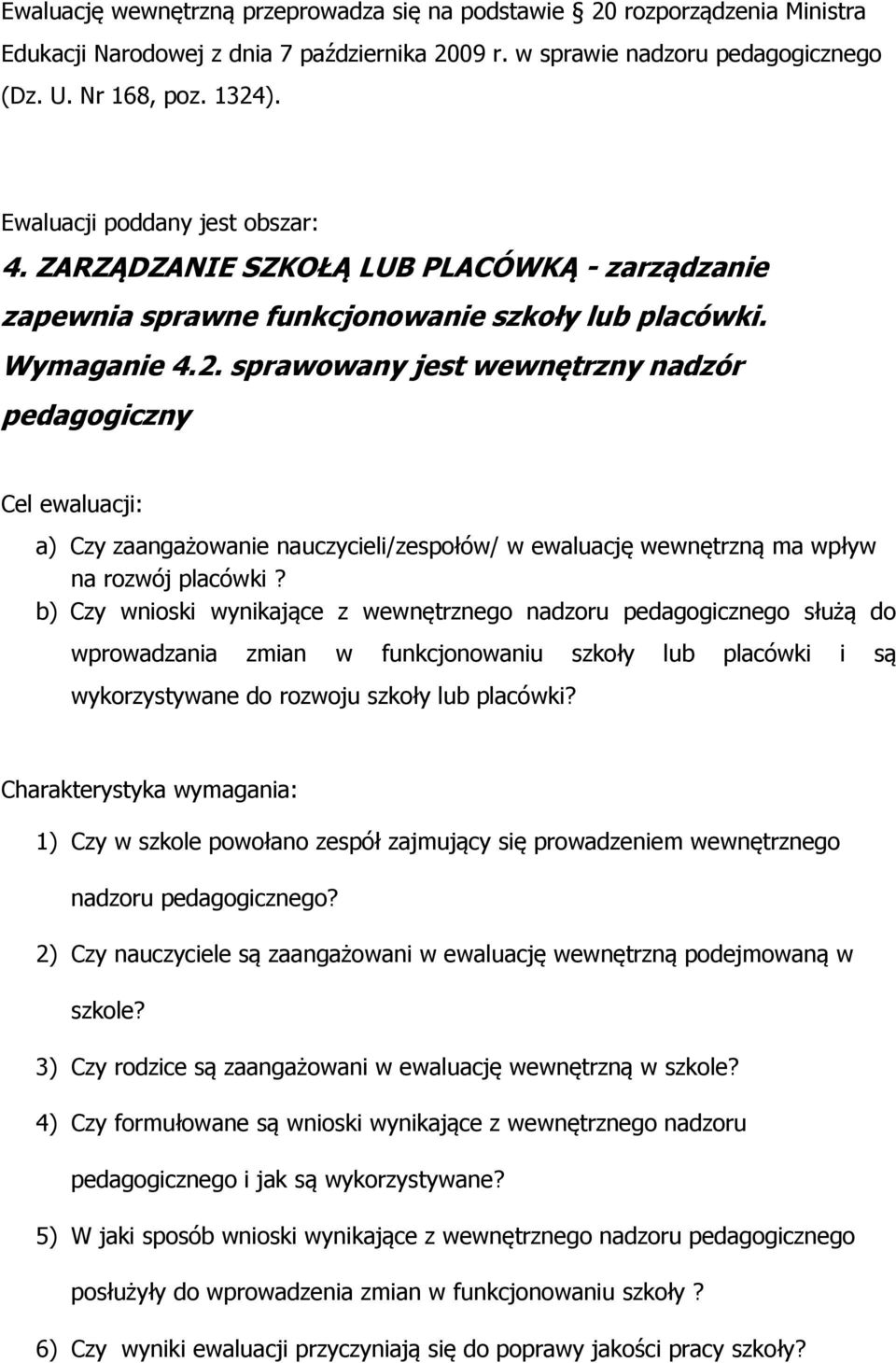 sprawowany jest wewnętrzny nadzór pedagogiczny Cel ewaluacji: a) Czy zaangażowanie nauczycieli/zespołów/ w ewaluację wewnętrzną ma wpływ na rozwój placówki?