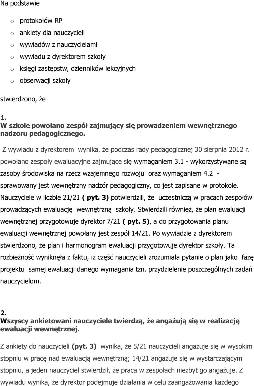 powołano zespoły ewaluacyjne zajmujące się wymaganiem 3.1 - wykorzystywane są zasoby środowiska na rzecz wzajemnego rozwoju oraz wymaganiem 4.