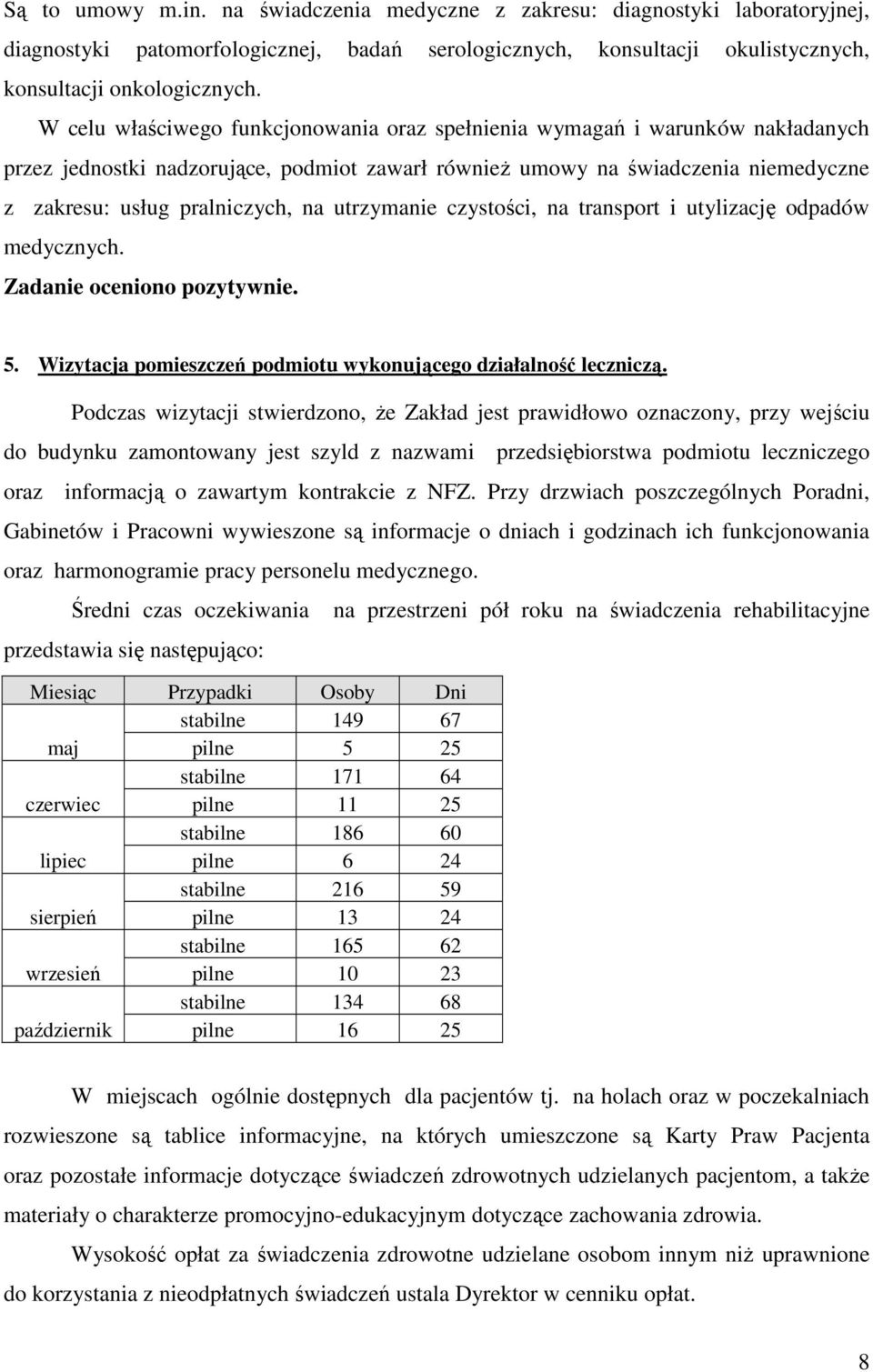 utrzymanie czystości, na transport i utylizację odpadów medycznych. Zadanie oceniono pozytywnie. 5. Wizytacja pomieszczeń podmiotu wykonującego działalność leczniczą.