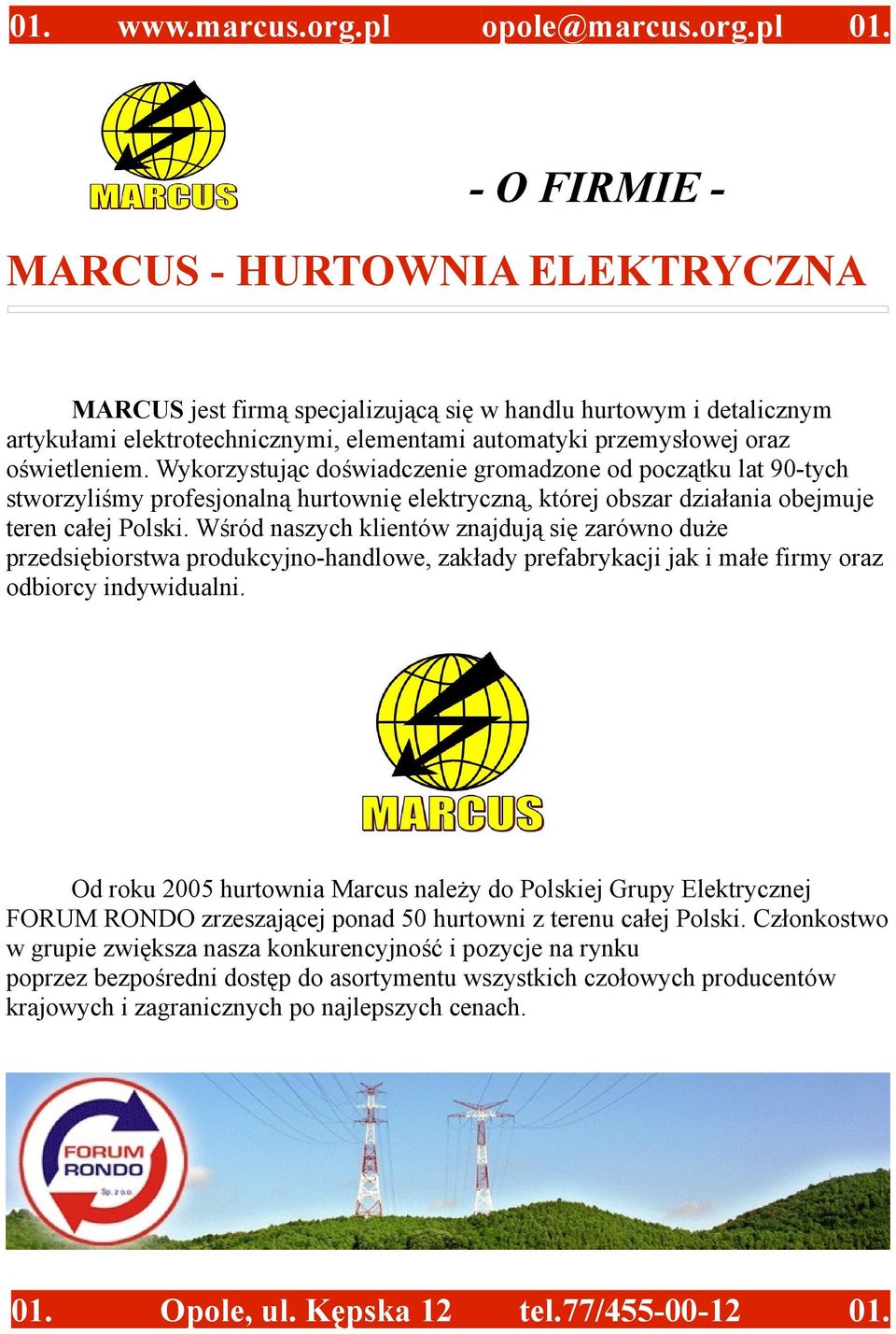 Wykorzystując doświadczenie gromadzone od początku lat 90-tych stworzyliśmy profesjonalną hurtownię elektryczną, której obszar działania obejmuje teren całej Polski.