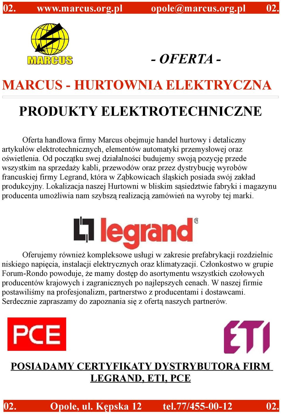 Od początku swej działalności budujemy swoją pozycję przede wszystkim na sprzedaży kabli, przewodów oraz przez dystrybucję wyrobów francuskiej firmy Legrand, która w Ząbkowicach śląskich posiada swój