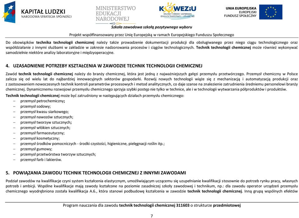 Technik technologii chemicznej może również wykonywać samodzielnie niektóre analizy laboratoryjne i międzyoperacyjne. 4.