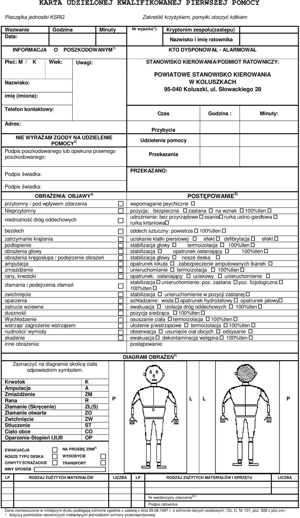 Adres: NIE WYRAŻAM ZGODY NA UDZIELENIE POMOCY 2) Podpis poszkodowanego lub opiekuna prawnego poszkodowanego: Podpis świadka: POWIATOWE STANOWISKO KIEROWANIA W KOLUSZKACH 95-040 Koluszki, ul.