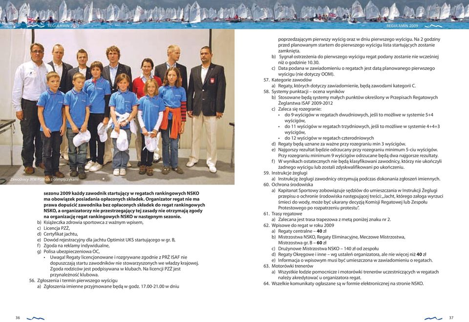 rankingowych NSKO w następnym sezonie. b) Książeczka zdrowia sportowca z ważnym wpisem, c) Licencja PZŻ, d) Certyfikat jachtu, e) Dowód rejestracyjny dla jachtu Optimist UKS startującego w gr.