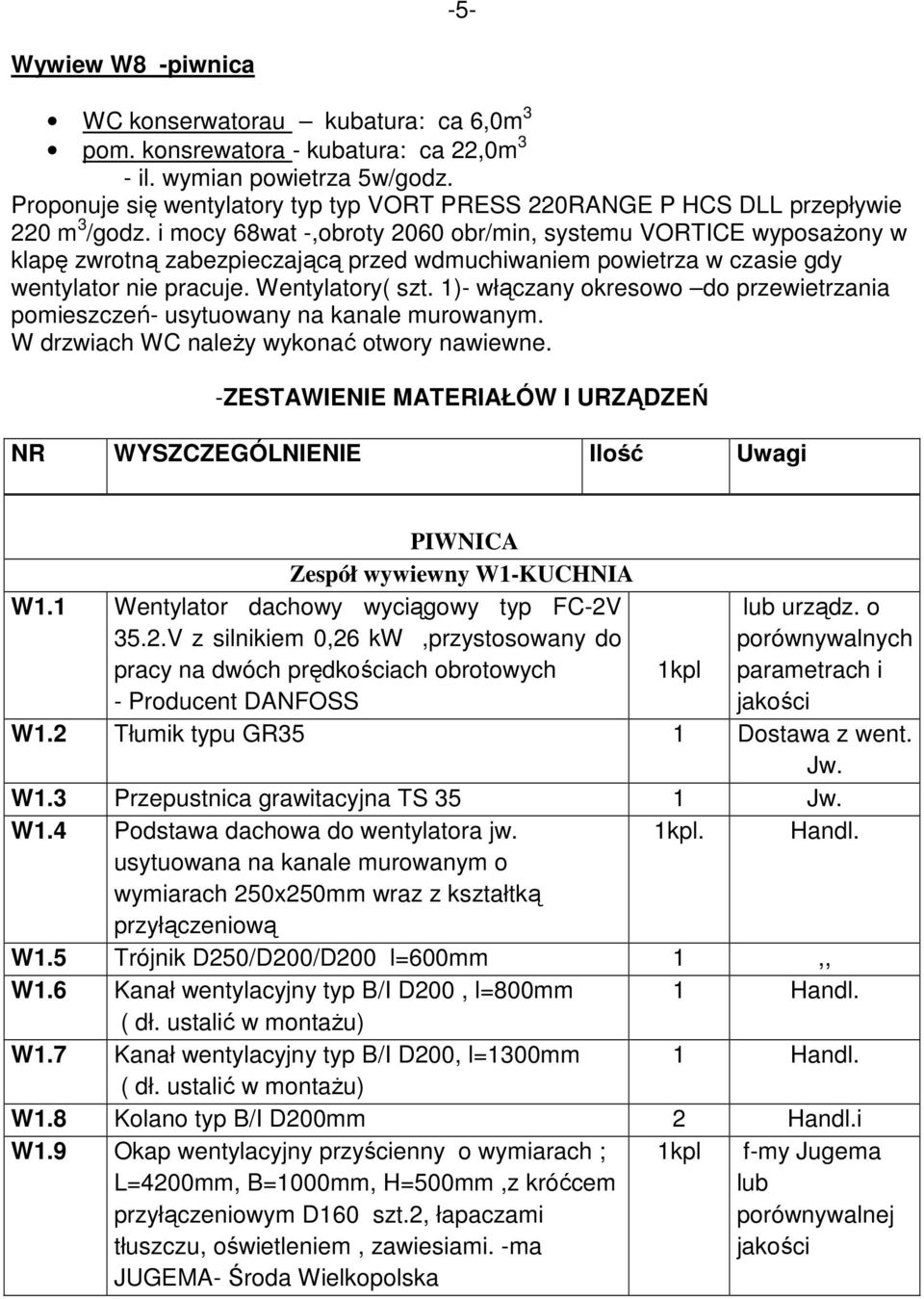 i mocy 68wat -,obroty 2060 obr/min, systemu VORTICE wyposaŝony w klapę zwrotną zabezpieczającą przed wdmuchiwaniem powietrza w czasie gdy wentylator nie pracuje. Wentylatory( szt.