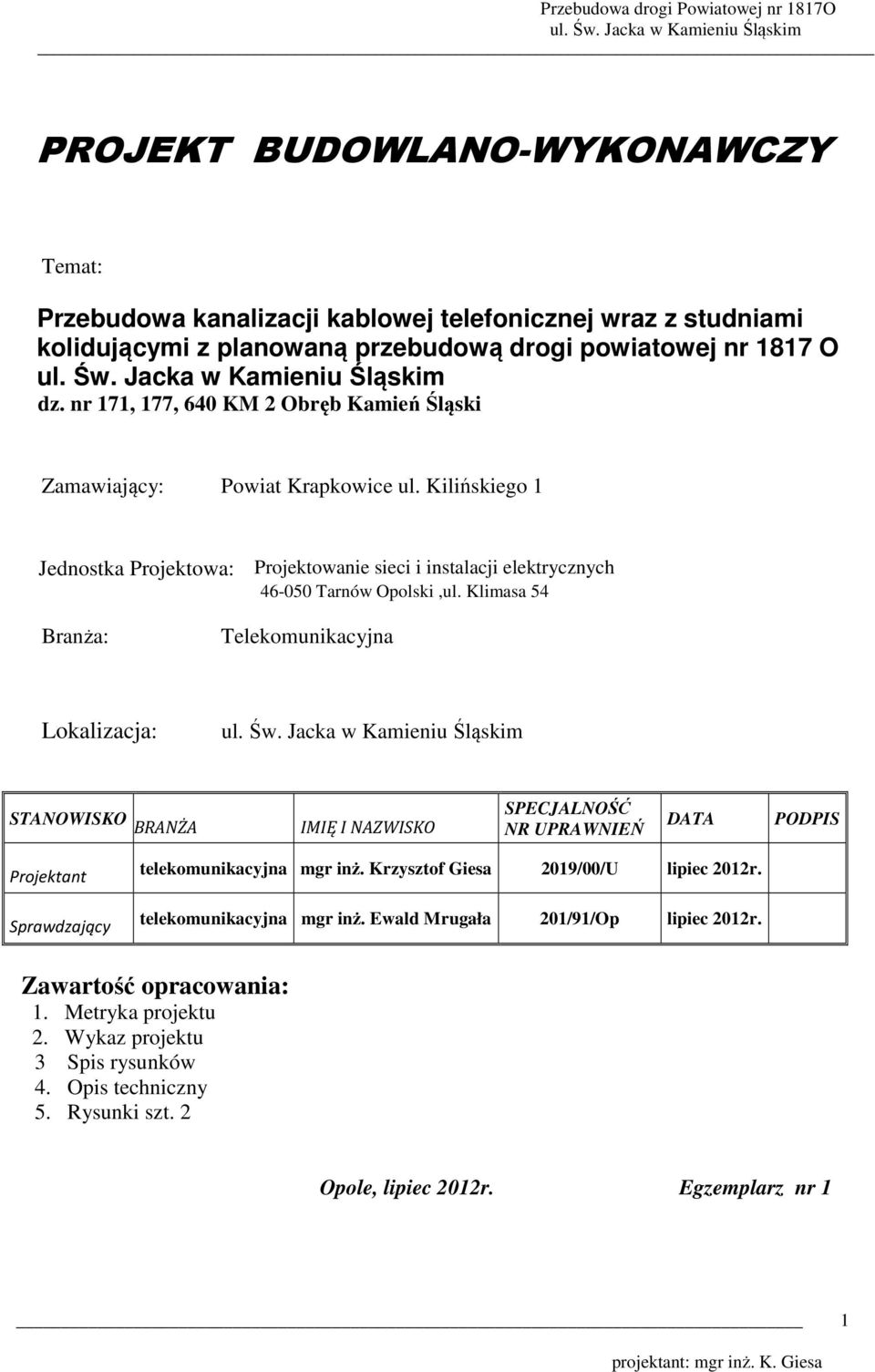 Klimasa 54 Branża: Telekomunikacyjna Lokalizacja: STANOWISKO BRANŻA IMIĘ I NAZWISKO SPECJALNOŚĆ NR UPRAWNIEŃ DATA PODPIS Projektant Sprawdzający telekomunikacyjna mgr inż.