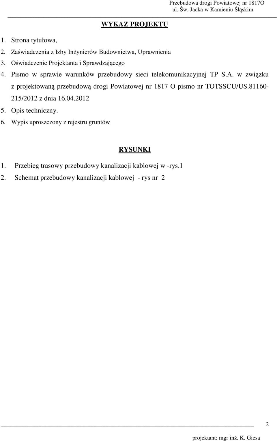 w związku z projektowaną przebudową drogi Powiatowej nr 1817 O pismo nr TOTSSCU/US.81160-215/2012 z dnia 16.04.2012 5.