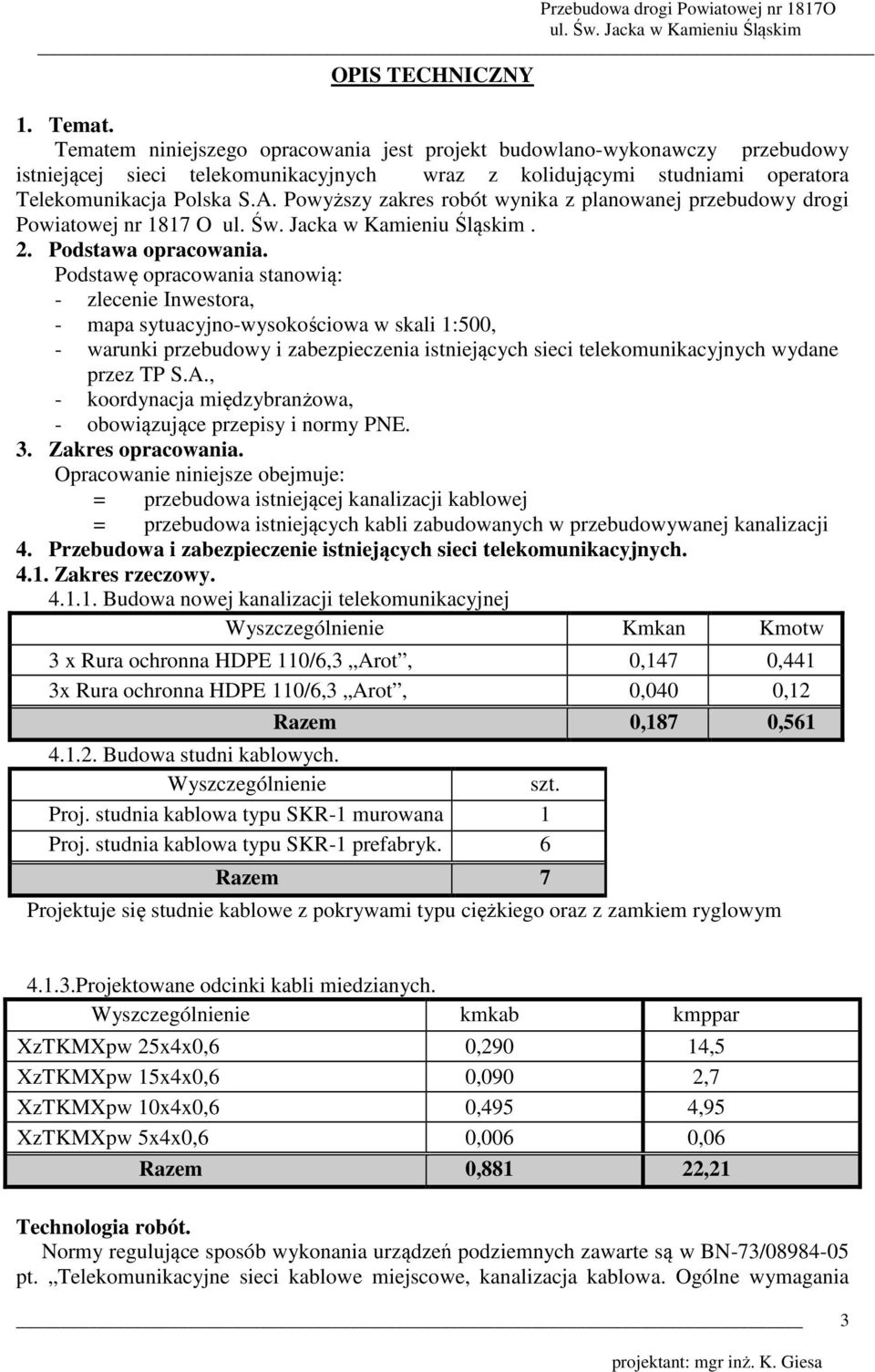 Powyższy zakres robót wynika z planowanej przebudowy drogi Powiatowej nr 1817 O. 2. Podstawa opracowania.