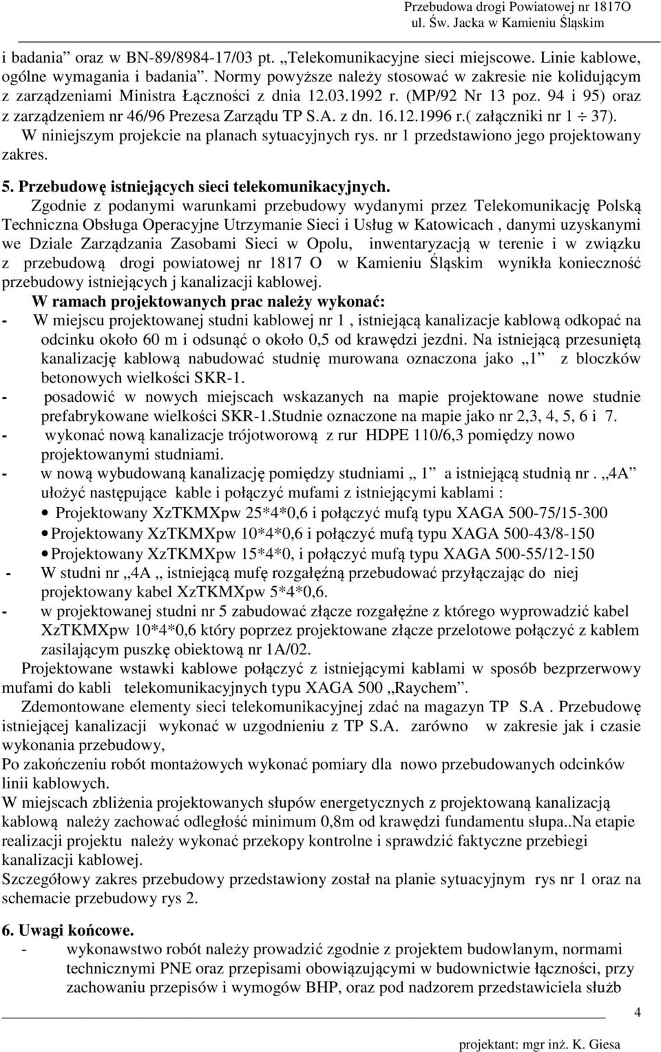 12.1996 r.( załączniki nr 1 37). W niniejszym projekcie na planach sytuacyjnych rys. nr 1 przedstawiono jego projektowany zakres. 5. Przebudowę istniejących sieci telekomunikacyjnych.