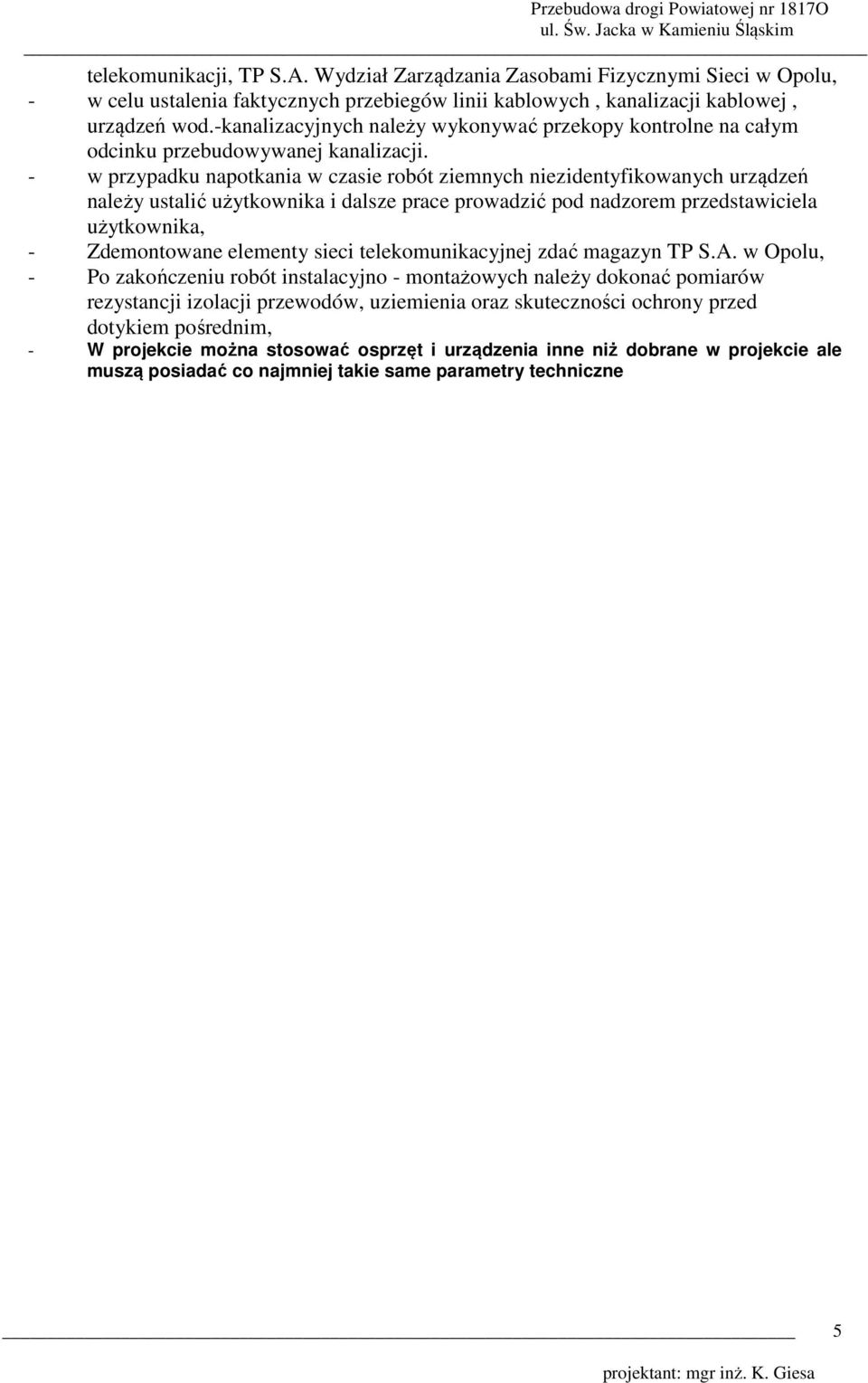 - w przypadku napotkania w czasie robót ziemnych niezidentyfikowanych urządzeń należy ustalić użytkownika i dalsze prace prowadzić pod nadzorem przedstawiciela użytkownika, - Zdemontowane elementy