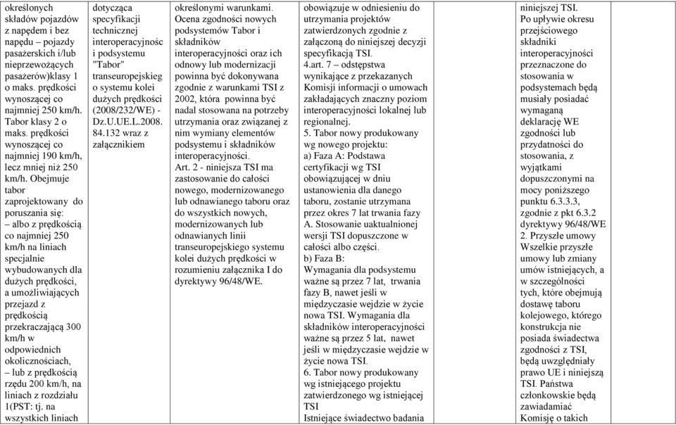 Obejmuje tabor zaprojektowany do poruszania się: albo z prędkością co najmniej 250 km/h na liniach specjalnie wybudowanych dla dużych prędkości, a umożliwiających przejazd z prędkością przekraczającą