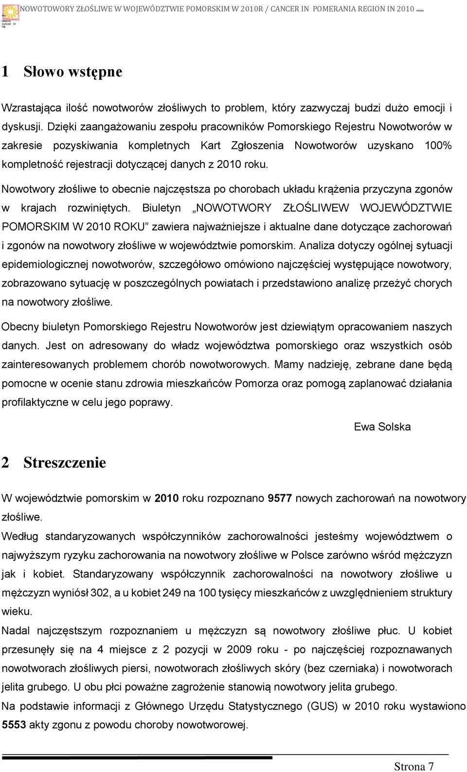 Dzięki zaangażowaniu zespołu pracowników Pomorskiego Rejestru Nowotworów w zakresie pozyskiwania kompletnych Kart Zgłoszenia Nowotworów uzyskano 100% kompletność rejestracji dotyczącej danych z 2010