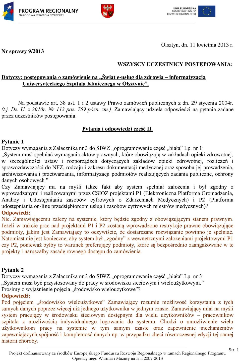 1 i 2 ustawy Prawo zamówień publicznych z dn. 29 stycznia 2004r. (t.j. Dz. U. z 2010r. Nr 113 poz. 759 późn. zm.), Zamawiający udziela odpowiedzi na pytania zadane przez uczestników postępowania.