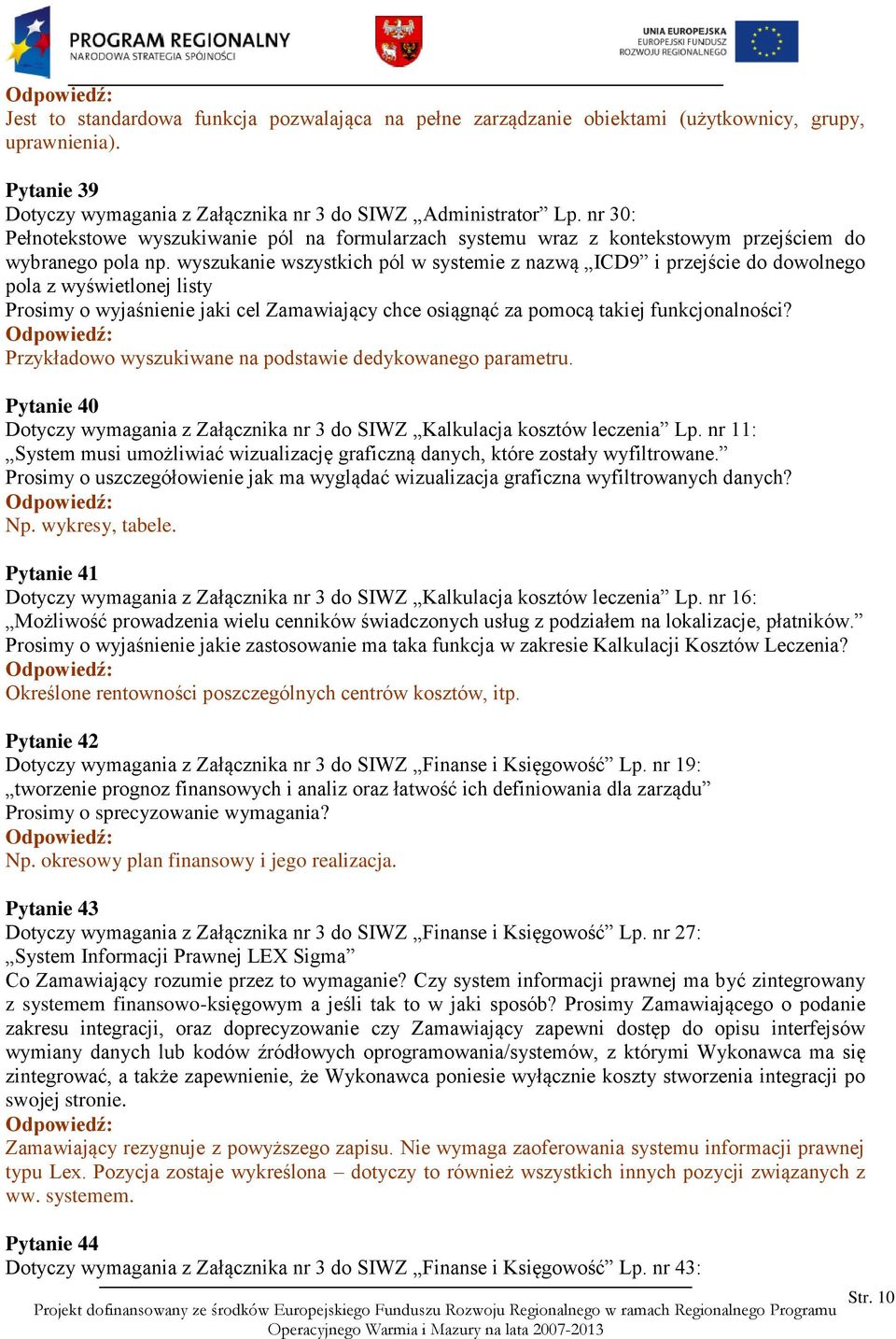 wyszukanie wszystkich pól w systemie z nazwą ICD9 i przejście do dowolnego pola z wyświetlonej listy Prosimy o wyjaśnienie jaki cel Zamawiający chce osiągnąć za pomocą takiej funkcjonalności?
