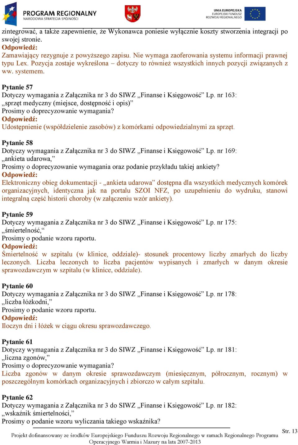 Pytanie 57 Dotyczy wymagania z Załącznika nr 3 do SIWZ Finanse i Księgowość Lp. nr 163: sprzęt medyczny (miejsce, dostępność i opis) Prosimy o doprecyzowanie wymagania?