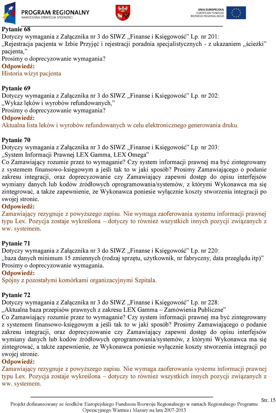 Historia wizyt pacjenta Pytanie 69 Dotyczy wymagania z Załącznika nr 3 do SIWZ Finanse i Księgowość Lp. nr 202: Wykaz lęków i wyrobów refundowanych, Prosimy o doprecyzowanie wymagania?