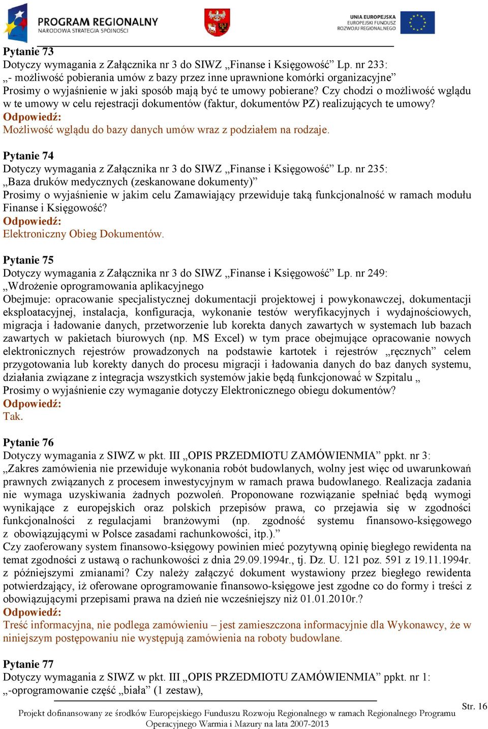 Czy chodzi o możliwość wglądu w te umowy w celu rejestracji dokumentów (faktur, dokumentów PZ) realizujących te umowy? Możliwość wglądu do bazy danych umów wraz z podziałem na rodzaje.