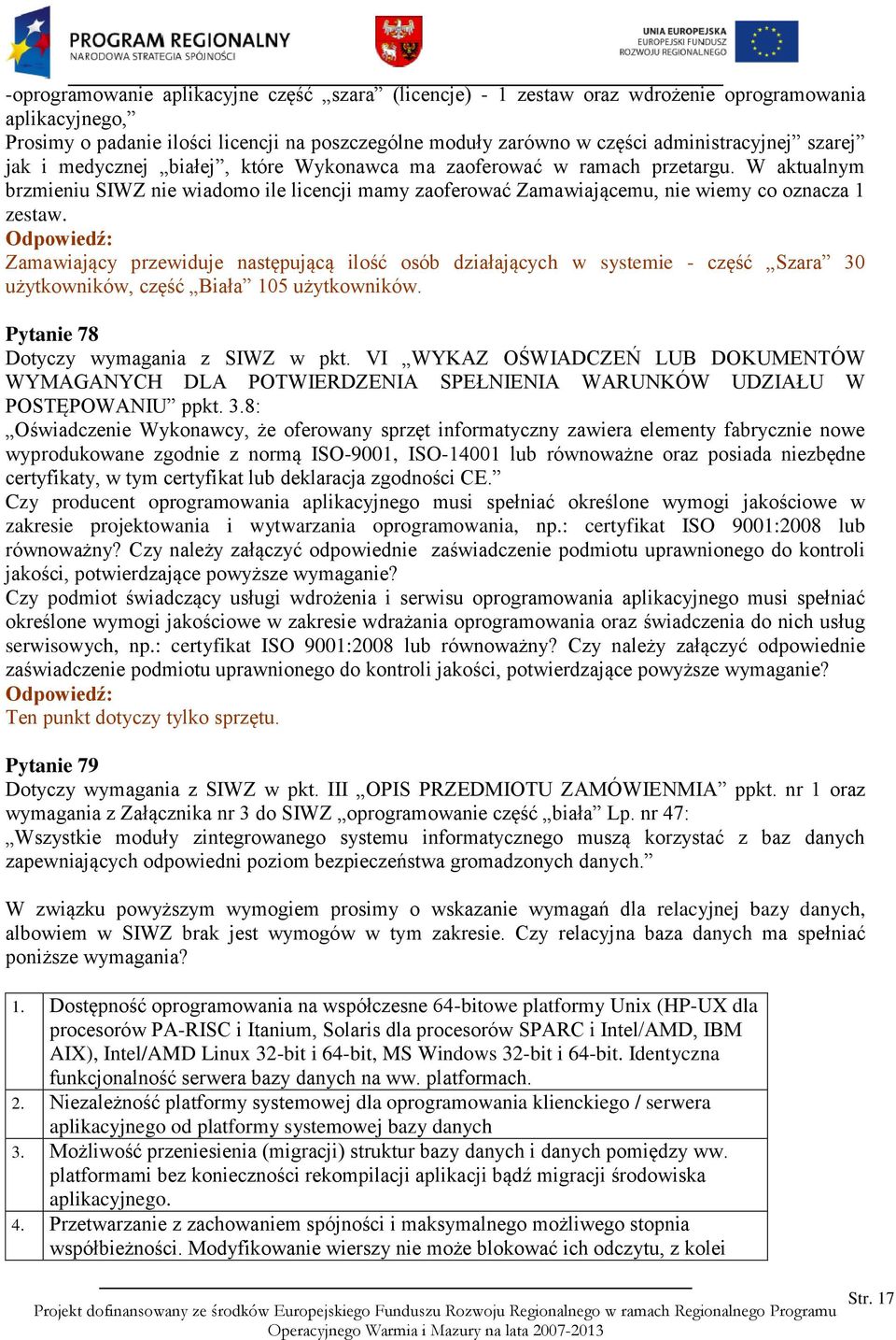 Zamawiający przewiduje następującą ilość osób działających w systemie - część Szara 30 użytkowników, część Biała 105 użytkowników. Pytanie 78 Dotyczy wymagania z SIWZ w pkt.