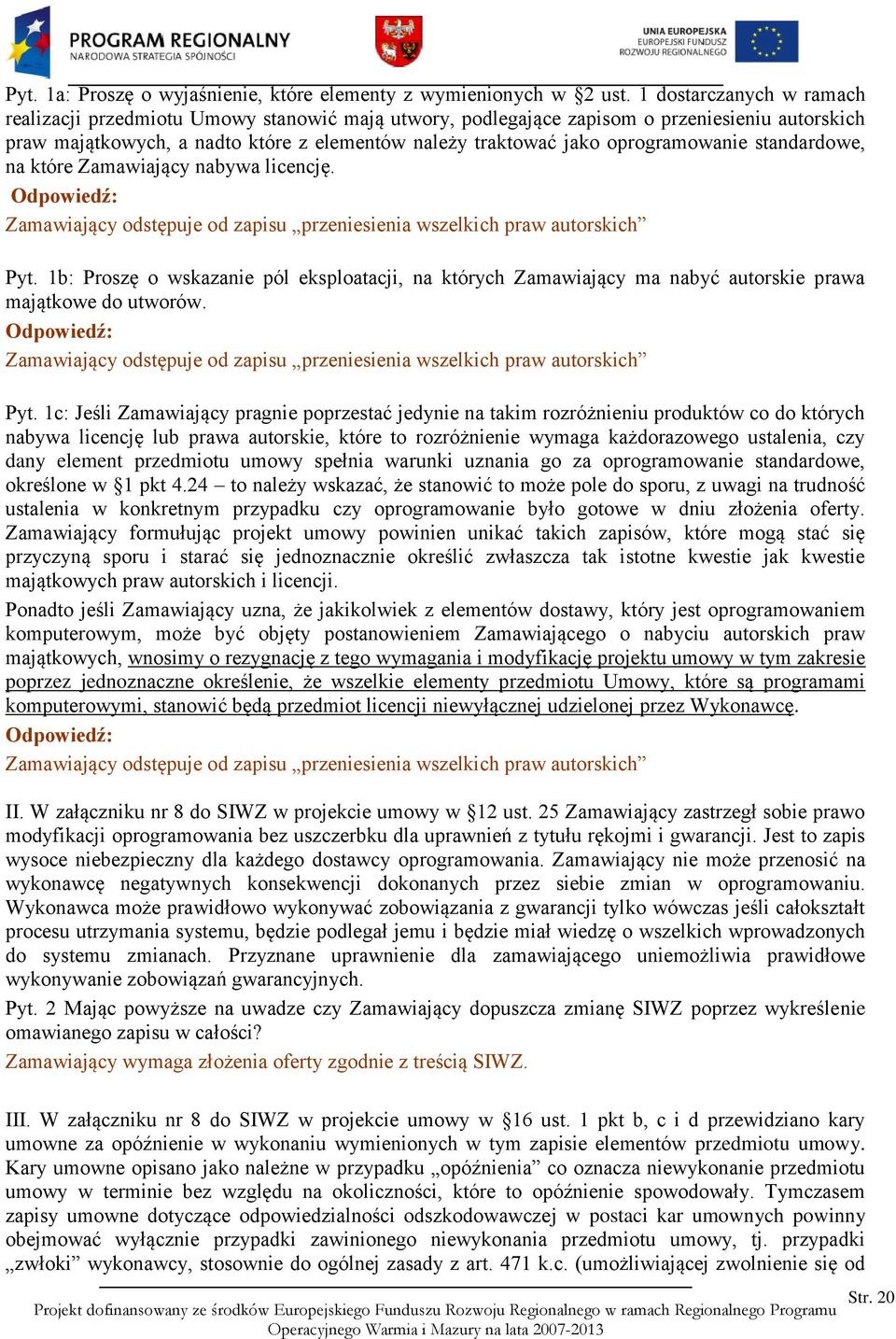 oprogramowanie standardowe, na które Zamawiający nabywa licencję. Zamawiający odstępuje od zapisu przeniesienia wszelkich praw autorskich Pyt.