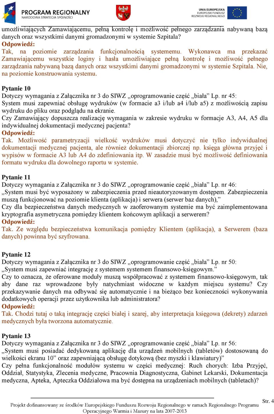 Wykonawca ma przekazać Zamawiającemu wszystkie loginy i hasła umożliwiające pełną kontrolę i możliwość pełnego zarządzania nabywaną bazą danych oraz wszystkimi danymi gromadzonymi w systemie Szpitala.