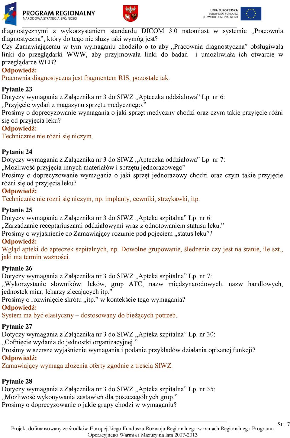 Pracownia diagnostyczna jest fragmentem RIS, pozostałe tak. Pytanie 23 Dotyczy wymagania z Załącznika nr 3 do SIWZ Apteczka oddziałowa Lp. nr 6: Przyjęcie wydań z magazynu sprzętu medycznego.