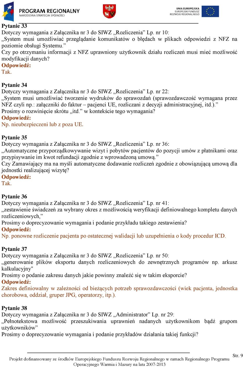 nr 22: System musi umożliwiać tworzenie wydruków do sprawozdań (sprawozdawczość wymagana przez NFZ czyli np.: załączniki do faktur pacjenci UE, rozliczani z decyzji administracyjnej, itd.).