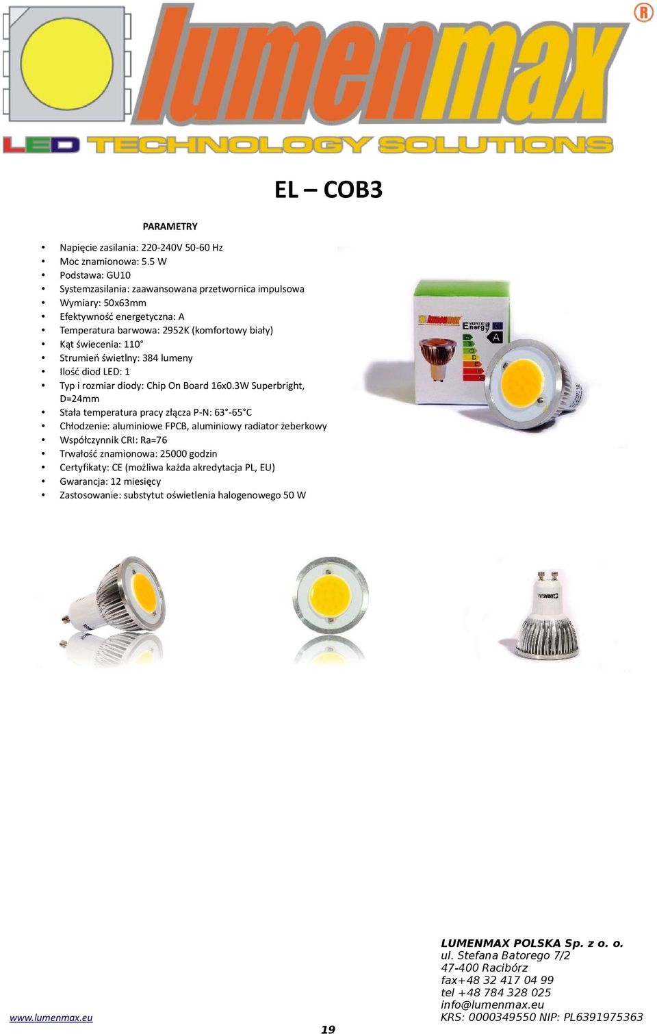 biały) Kąt świecenia: 110 Strumień świetlny: 384 lumeny Ilość diod LED: 1 Typ i rozmiar diody: Chip On Board 16x0.