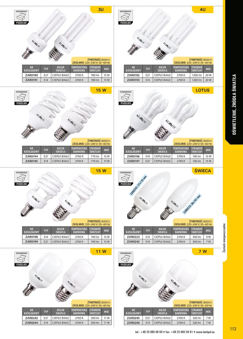 W świeca ZAR0242: 37x110 mm ZAR0223: 36x101 mm ZAR0198 E14 ciepłe białe 2700 K 740 lm 15 W ZAR0199 E27 ciepłe białe 2700 K 740 lm 15 W 11 W ZAR0223 E14 ciepłe białe 2700 K 300 lm 9 W ZAR0242 E14