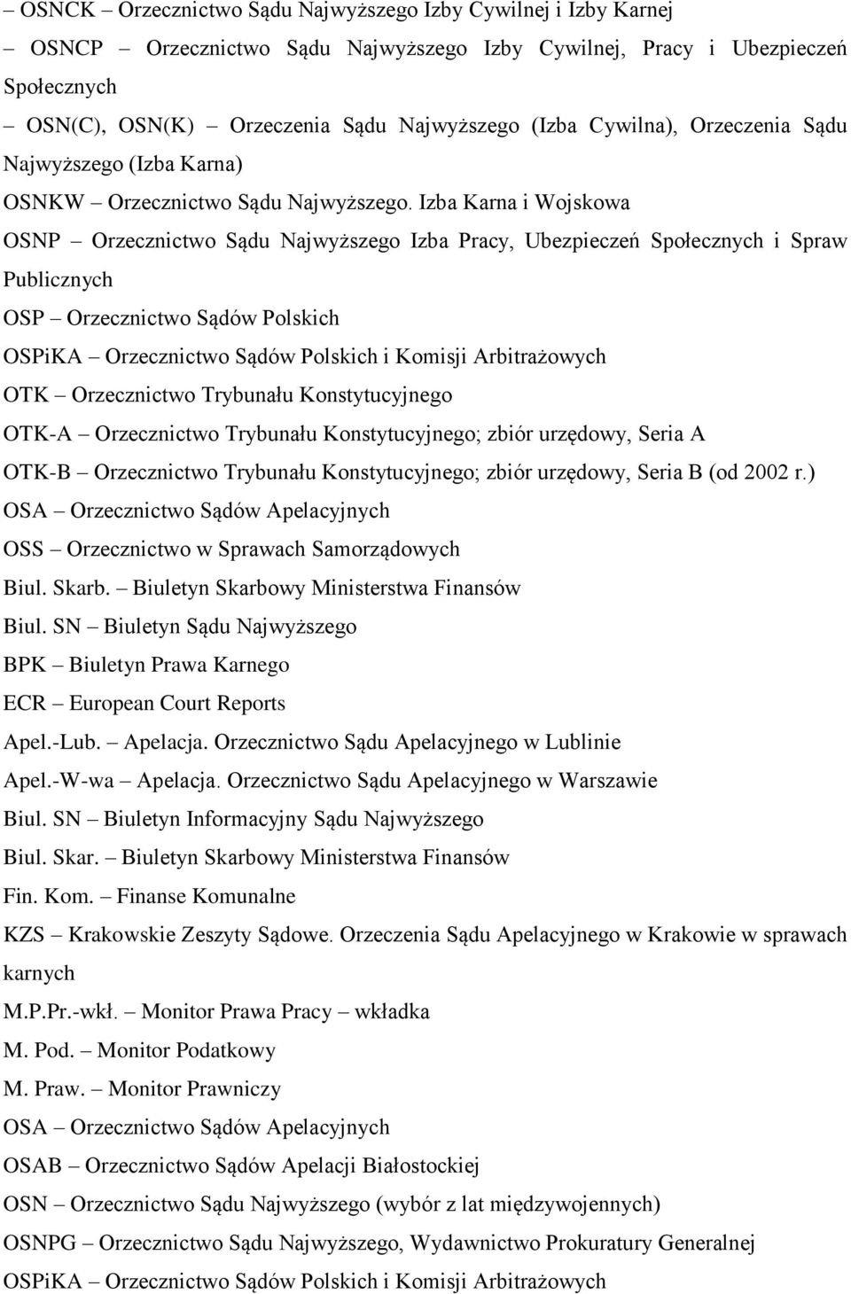 Izba Karna i Wojskowa OSNP Orzecznictwo Sądu Najwyższego Izba Pracy, Ubezpieczeń Społecznych i Spraw Publicznych OSP Orzecznictwo Sądów Polskich OSPiKA Orzecznictwo Sądów Polskich i Komisji