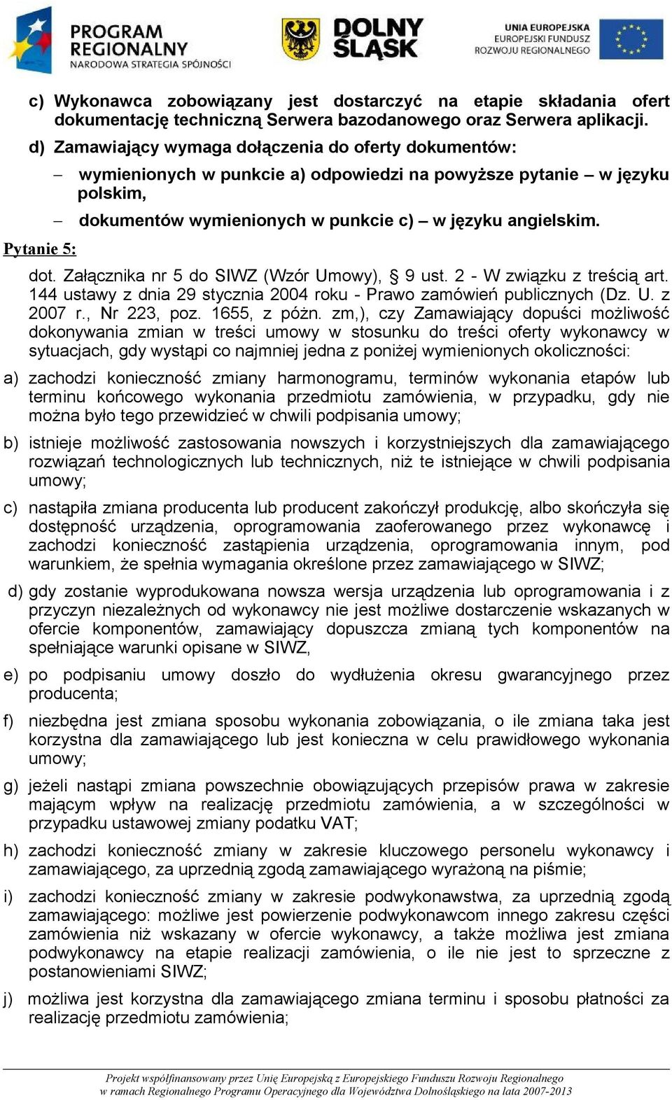 dot. Załącznika nr 5 do SIWZ (Wzór Umowy), 9 ust. 2 - W związku z treścią art. 144 ustawy z dnia 29 stycznia 2004 roku - Prawo zamówień publicznych (Dz. U. z 2007 r., Nr 223, poz. 1655, z póżn.