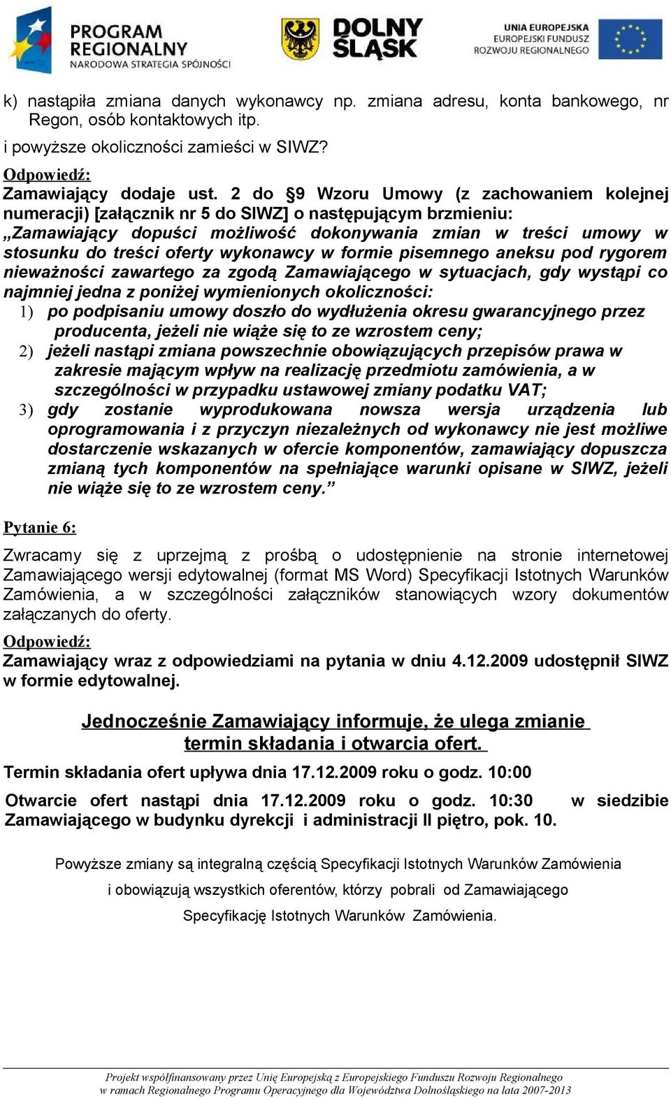 wykonawcy w formie pisemnego aneksu pod rygorem nieważności zawartego za zgodą Zamawiającego w sytuacjach, gdy wystąpi co najmniej jedna z poniżej wymienionych okoliczności: 1) po podpisaniu umowy